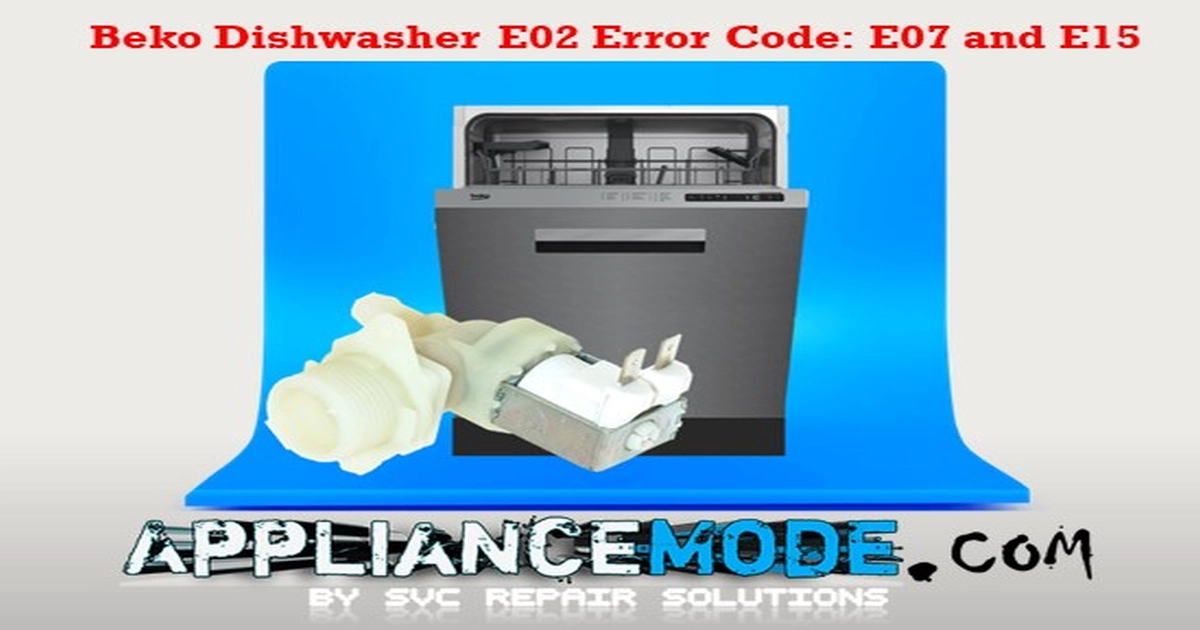 Beko Dishwasher E02 Error Code E07 and E15 Explained